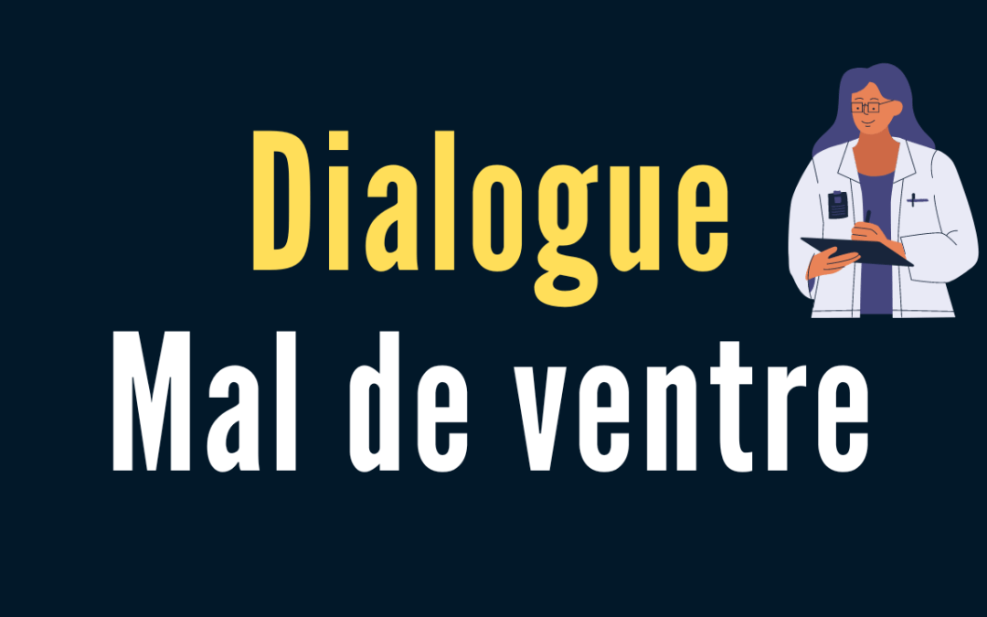 DIALOGUE 6 : Chez le médecin – mal de ventre