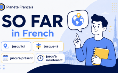 How to Say “So Far” in French: Jusqu’ici, Jusque-là, Jusqu’à Présent, Jusqu’à Maintenant